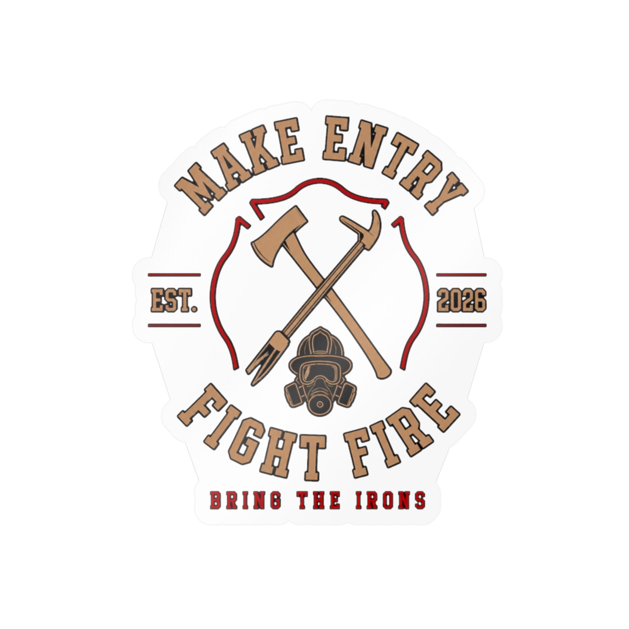 BRING THE IRONS MAKE ENTRY, FIGHT FIRE — Firefighter Sticker | Weatherproof Vinyl Decal