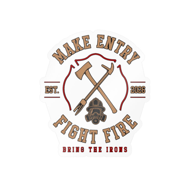BRING THE IRONS MAKE ENTRY, FIGHT FIRE — Firefighter Sticker | Weatherproof Vinyl Decal