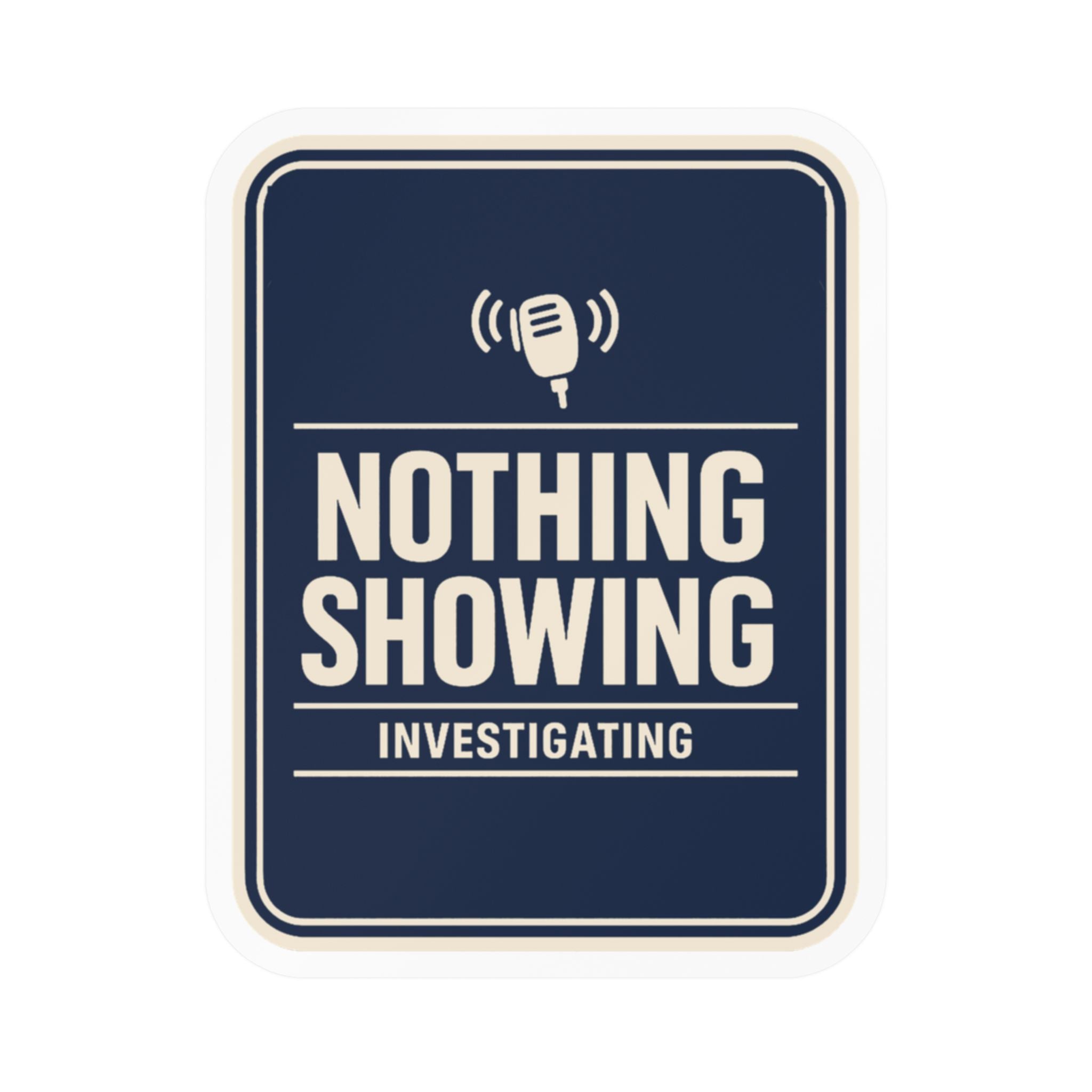 Weatherproof vinyl sticker reading NOTHING SHOWING, INVESTIGATING in cream on navy with a radio microphone